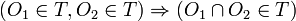 \quad (O_1 \in T, O_2 \in T) \Rightarrow (O_1 \cap O_2 \in T)